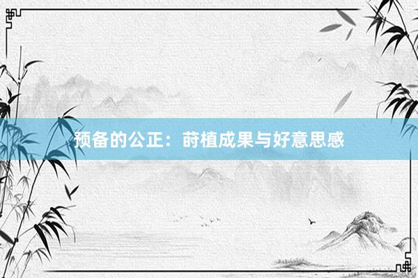 预备的公正：莳植成果与好意思感