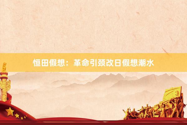 恒田假想：革命引颈改日假想潮水