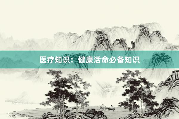 医疗知识：健康活命必备知识