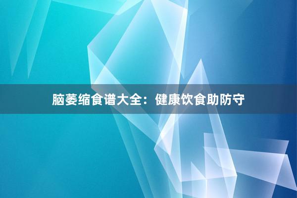 脑萎缩食谱大全：健康饮食助防守