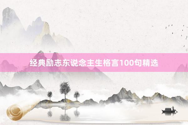 经典励志东说念主生格言100句精选